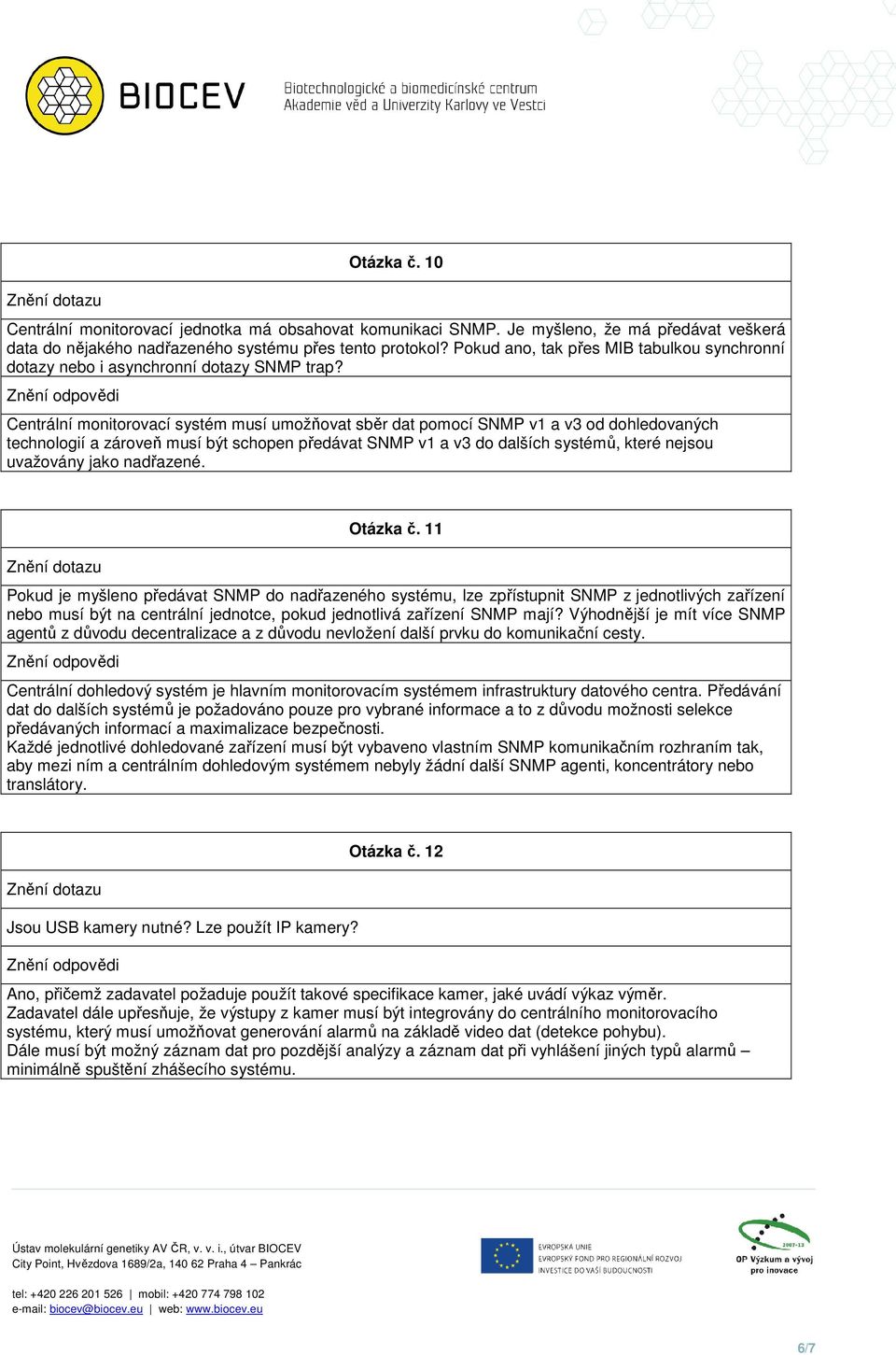 Centrální monitorovací systém musí umožňovat sběr dat pomocí SNMP v1 a v3 od dohledovaných technologií a zároveň musí být schopen předávat SNMP v1 a v3 do dalších systémů, které nejsou uvažovány jako