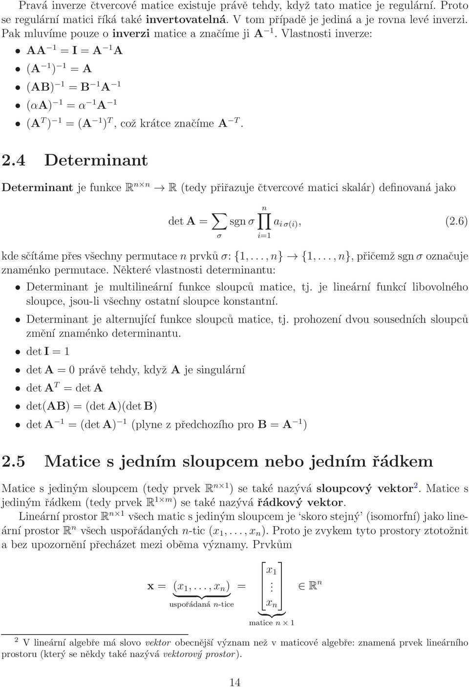 4 Determinant Determinant je funkce R n n R (tedy přiřazuje čtvercové matici skalár) definovaná jako deta = σ n sgnσ a iσ(i), (2.6) i=1 kdesčítámepřesvšechny permutacenprvkůσ:{1,...,n} {1,.