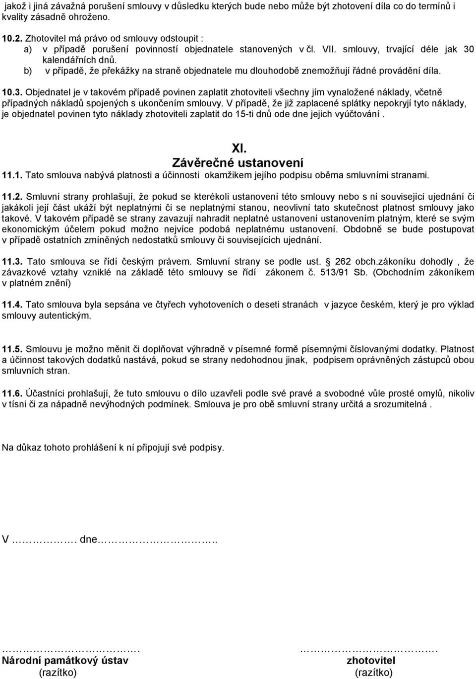 b) v případě, že překážky na straně objednatele mu dlouhodobě znemožňují řádné provádění díla. 10.3.