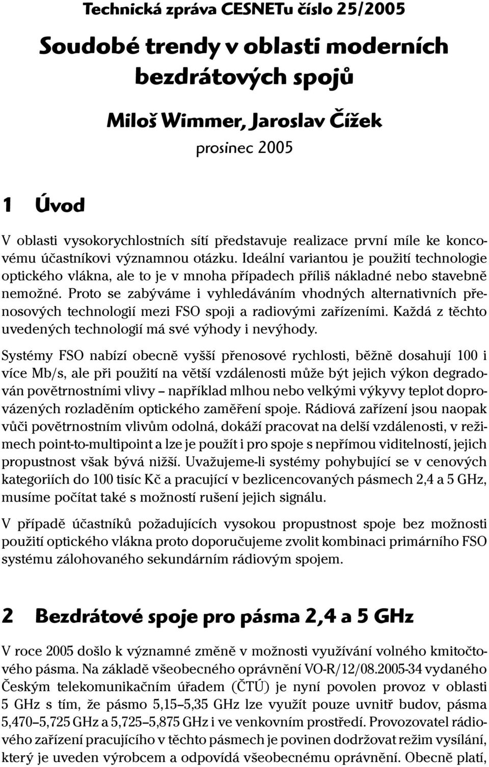 Proto se zabýváme i vyhledáváním vhodných alternativních přenosových technologií mezi FSO spoji a radiovými zařízeními. Každá z těchto uvedených technologií má své výhody i nevýhody.