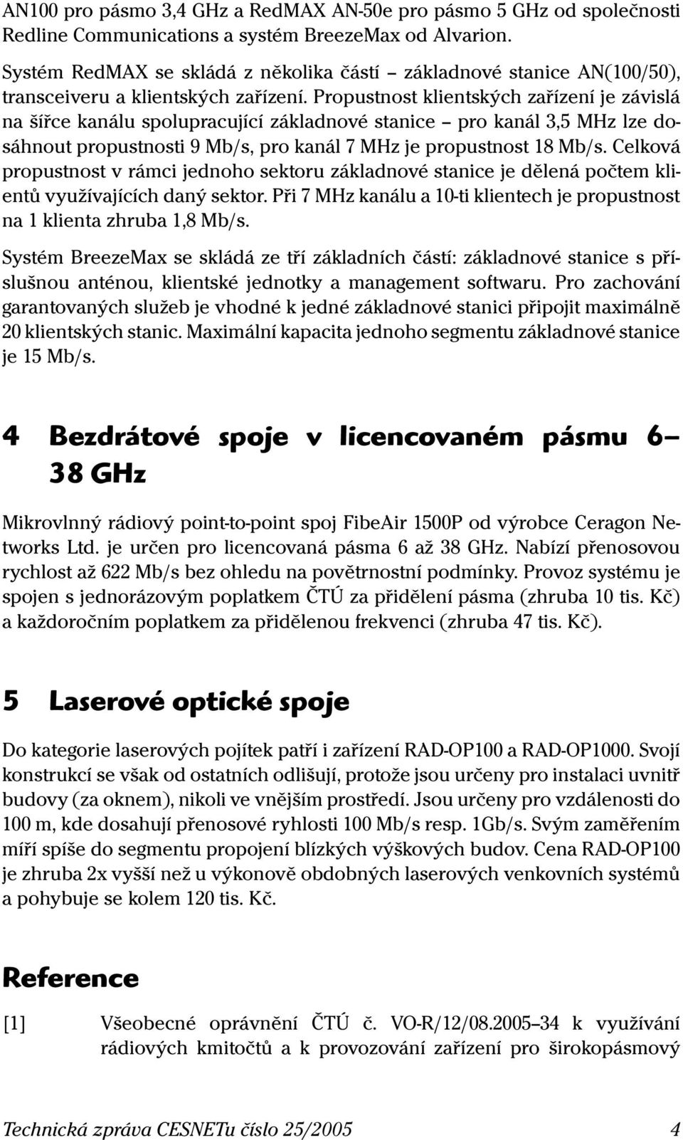 Propustnost klientských zařízení je závislá na šířce kanálu spolupracující základnové stanice pro kanál 3,5 MHz lze dosáhnout propustnosti 9 Mb/s, pro kanál 7 MHz je propustnost 18 Mb/s.