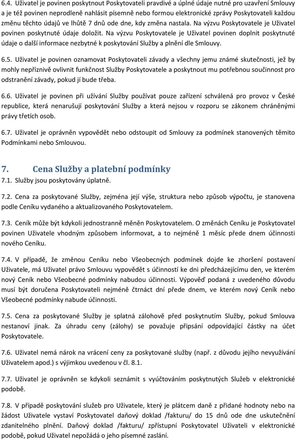 Na výzvu Poskytovatele je Uživatel povinen doplnit poskytnuté údaje o další informace nezbytné k poskytování Služby a plnění dle Smlouvy. 6.5.