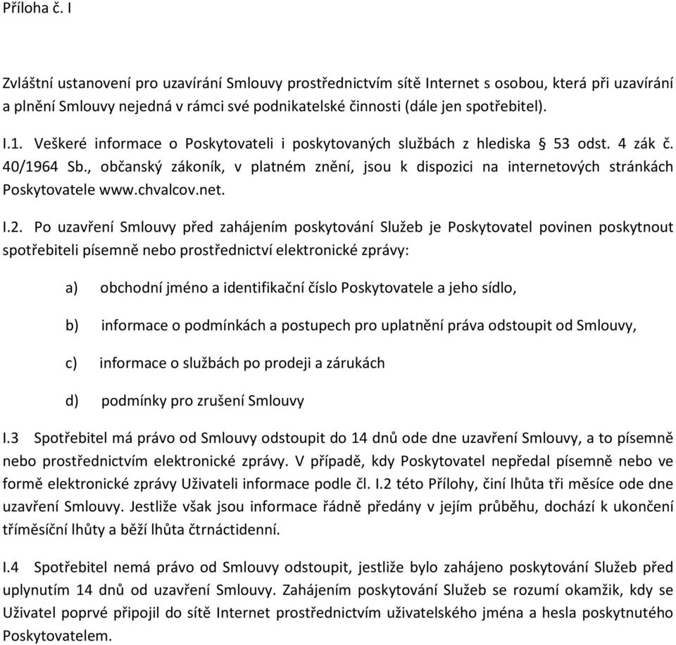 , občanský zákoník, v platném znění, jsou k dispozici na internetových stránkách Poskytovatele www.chvalcov.net. I.2.