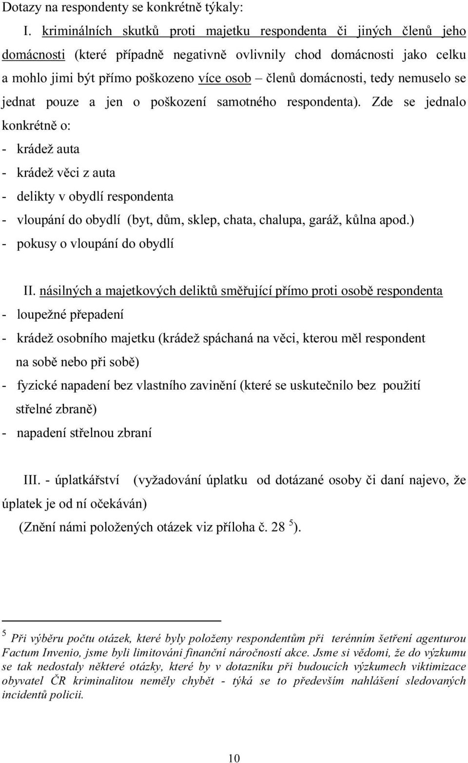 domácnosti, tedy nemuselo se jednat pouze a jen o poškození samotného respondenta).