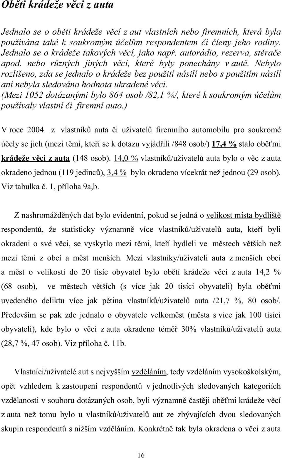 Nebylo rozlišeno, zda se jednalo o krádeže bez použití násilí nebo s použitím násilí ani nebyla sledována hodnota ukradené věci.