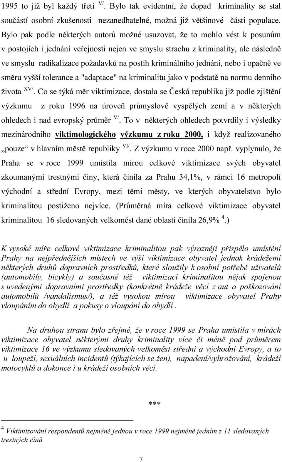 postih kriminálního jednání, nebo i opačně ve směru vyšší tolerance a "adaptace" na kriminalitu jako v podstatě na normu denního života XV/.