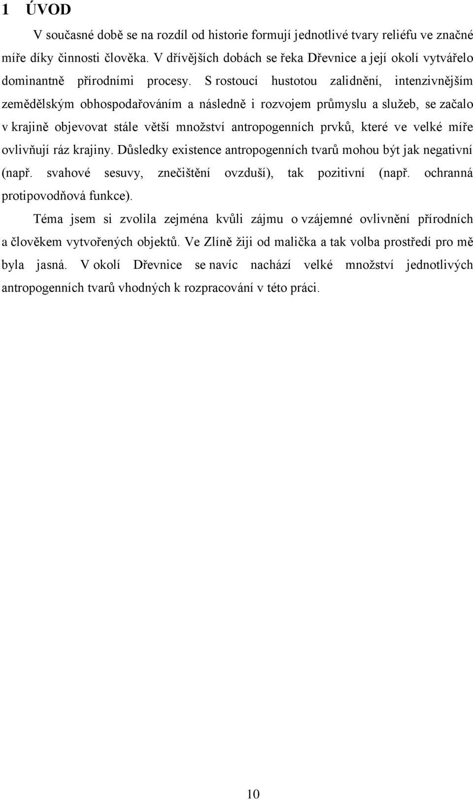 S rostoucí hustotou zalidnění, intenzivnějším zemědělským obhospodařováním a následně i rozvojem průmyslu a služeb, se začalo v krajině objevovat stále větší množství antropogenních prvků, které ve