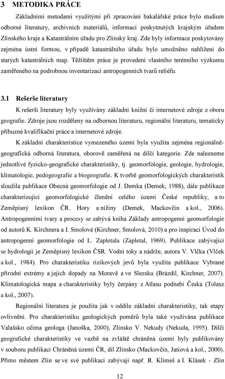 Těžištěm práce je provedení vlastního terénního výzkumu zaměřeného na podrobnou inventarizaci antropogenních tvarů reliéfu. 3.