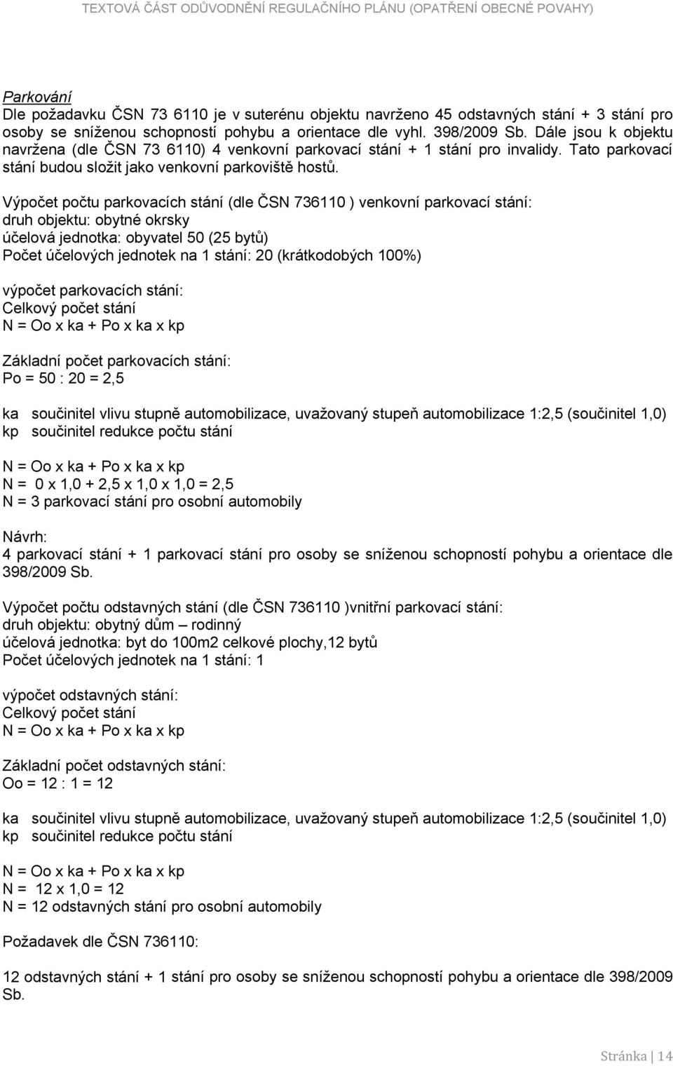 Výpočet počtu parkovacích stání (dle ČSN 736110 ) venkovní parkovací stání: druh objektu: obytné okrsky účelová jednotka: obyvatel 50 (25 bytů) Počet účelových jednotek na 1 stání: 20 (krátkodobých