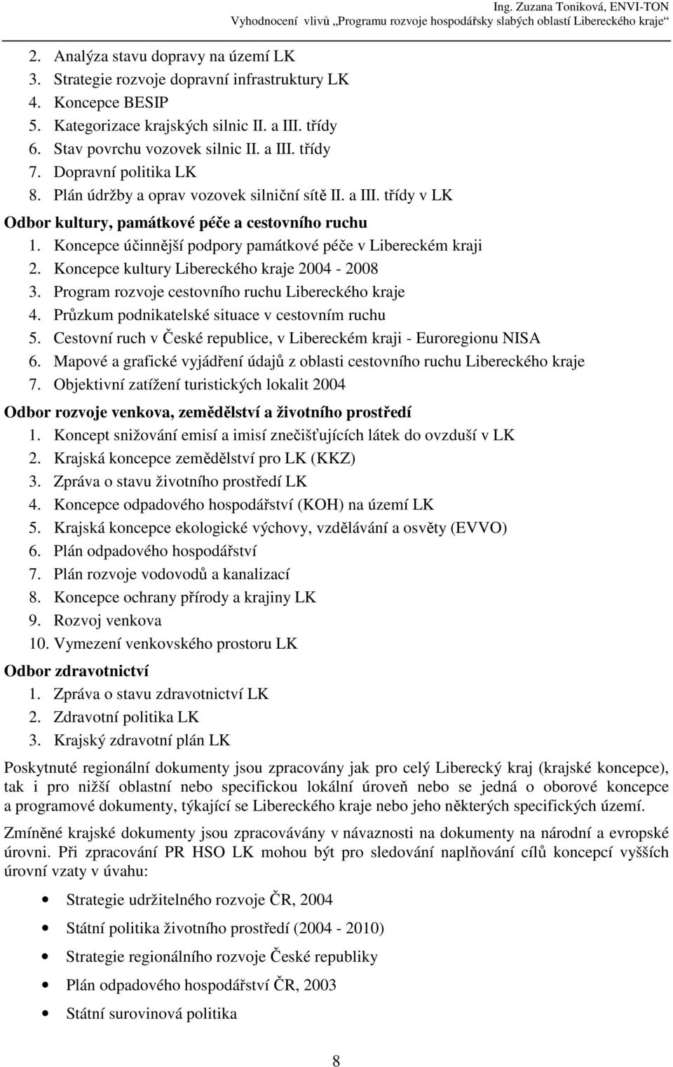 Koncepce účinnější podpory památkové péče v Libereckém kraji 2. Koncepce kultury Libereckého kraje 2004-2008 3. Program rozvoje cestovního ruchu Libereckého kraje 4.