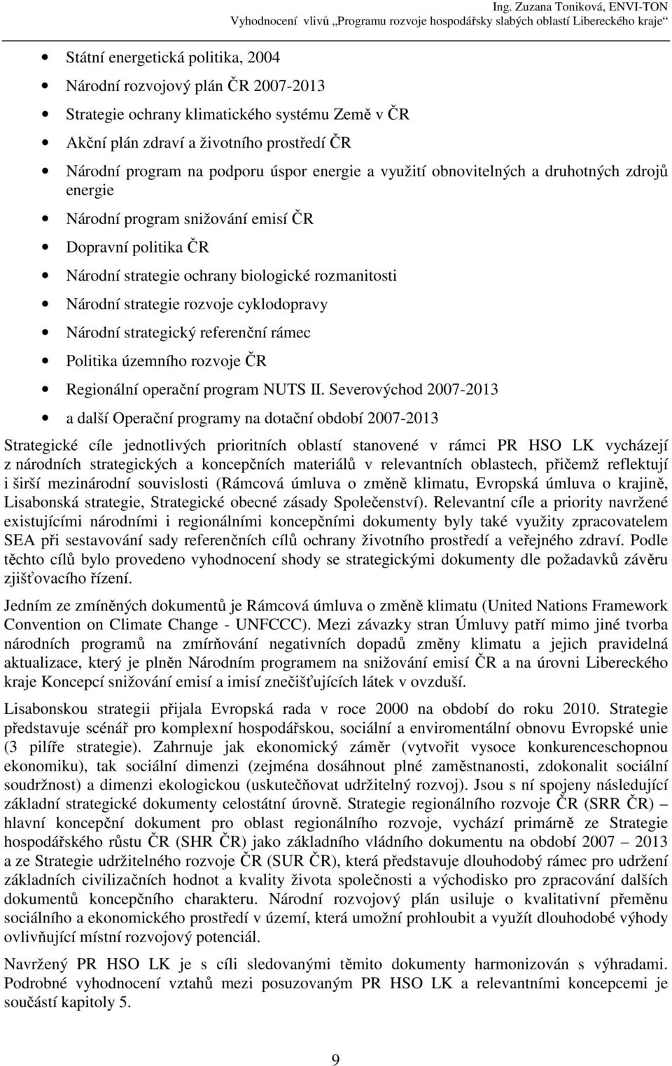 ochrany biologické rozmanitosti Národní strategie rozvoje cyklodopravy Národní strategický referenční rámec Politika územního rozvoje ČR Regionální operační program NUTS II.