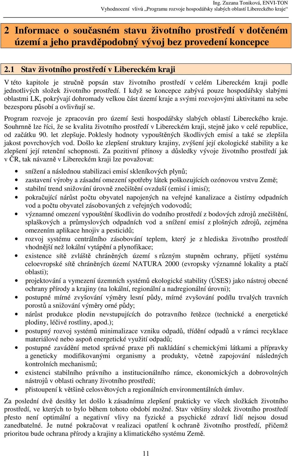I když se koncepce zabývá pouze hospodářsky slabými oblastmi LK, pokrývají dohromady velkou část území kraje a svými rozvojovými aktivitami na sebe bezesporu působí a ovlivňují se.