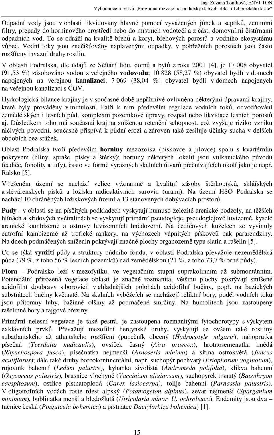 Vodní toky jsou znečišťovány naplavenými odpadky, v pobřežních porostech jsou často rozšířeny invazní druhy rostlin.