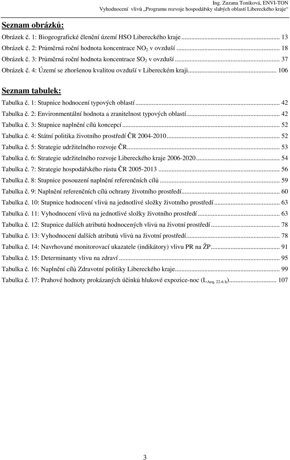 1: Stupnice hodnocení typových oblastí... 42 Tabulka č. 2: Environmentální hodnota a zranitelnost typových oblastí... 42 Tabulka č. 3: Stupnice naplnění cílů koncepcí... 52 Tabulka č.