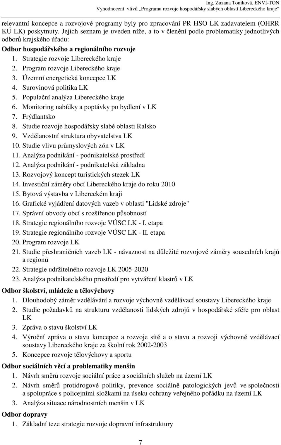 Program rozvoje Libereckého kraje 3. Územní energetická koncepce LK 4. Surovinová politika LK 5. Populační analýza Libereckého kraje 6. Monitoring nabídky a poptávky po bydlení v LK 7. Frýdlantsko 8.