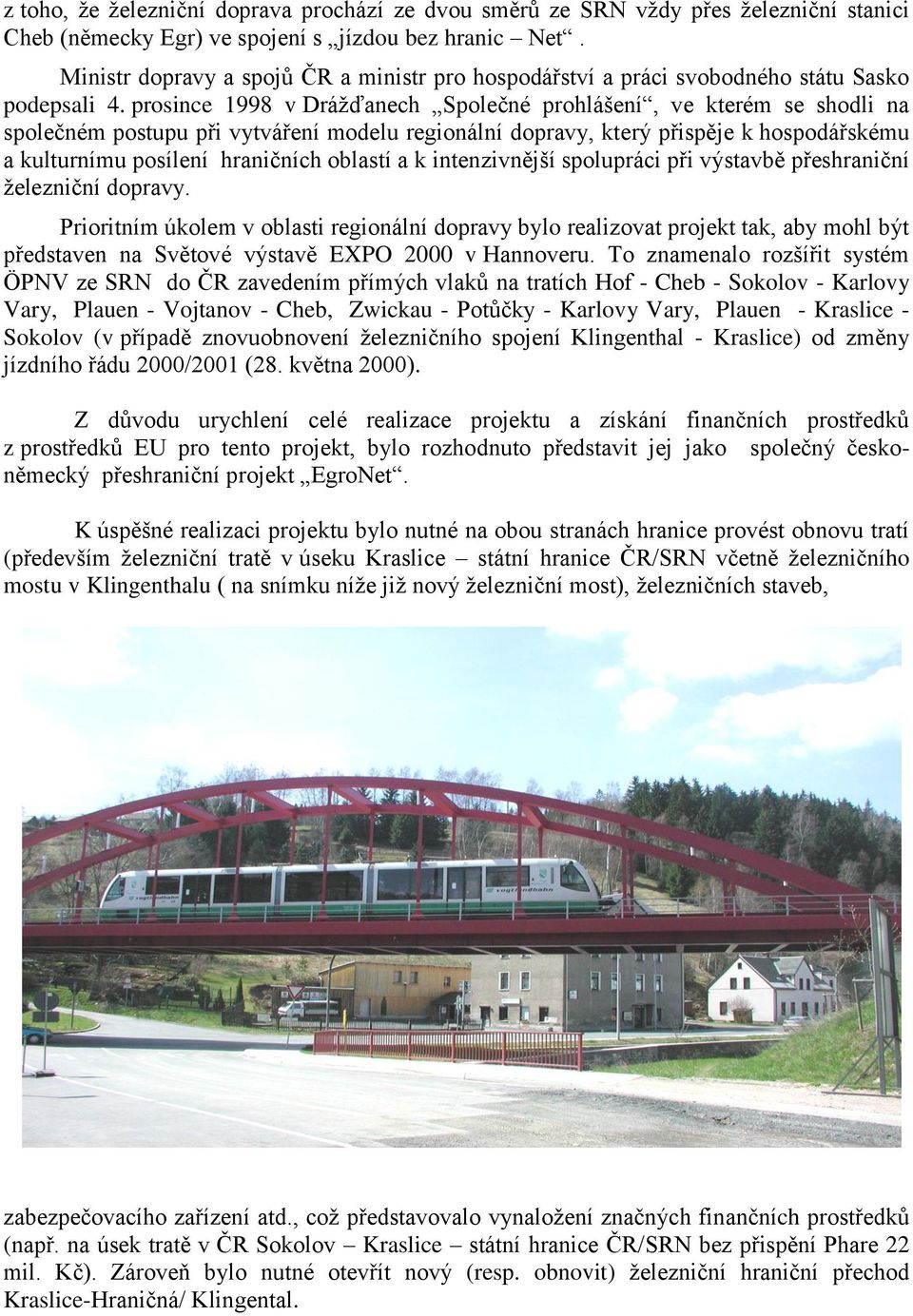 prosince 1998 v Dráţďanech Společné prohlášení, ve kterém se shodli na společném postupu při vytváření modelu regionální dopravy, který přispěje k hospodářskému a kulturnímu posílení hraničních