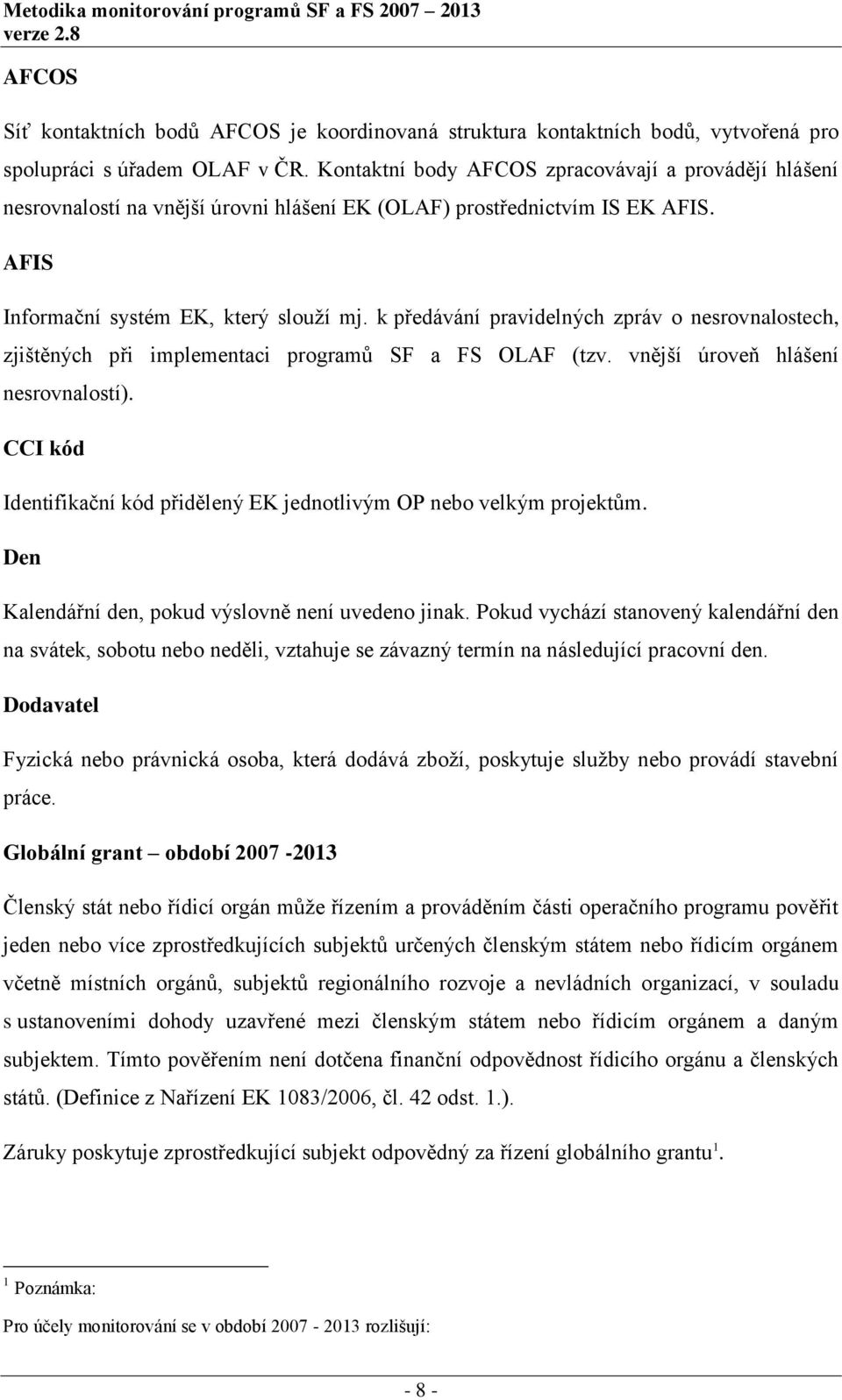 k předávání pravidelných zpráv o srovnalostech, zjištěných při implementaci programů SF a FS OLAF (tzv. vnější úroveň hlášení srovnalostí).