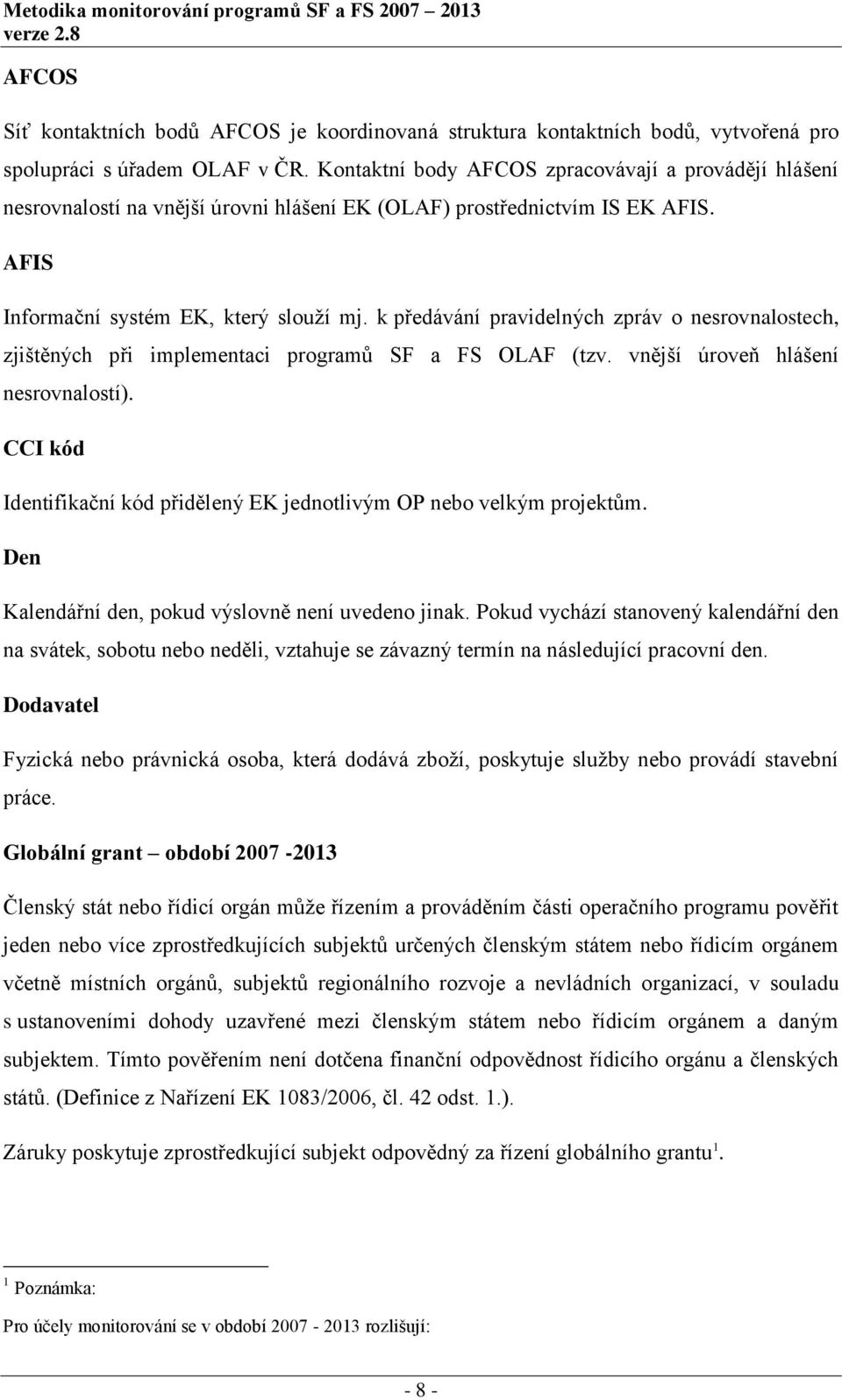 k předávání pravidelných zpráv o srovnalostech, zjištěných při implementaci programů SF a FS OLAF (tzv. vnější úroveň hlášení srovnalostí).