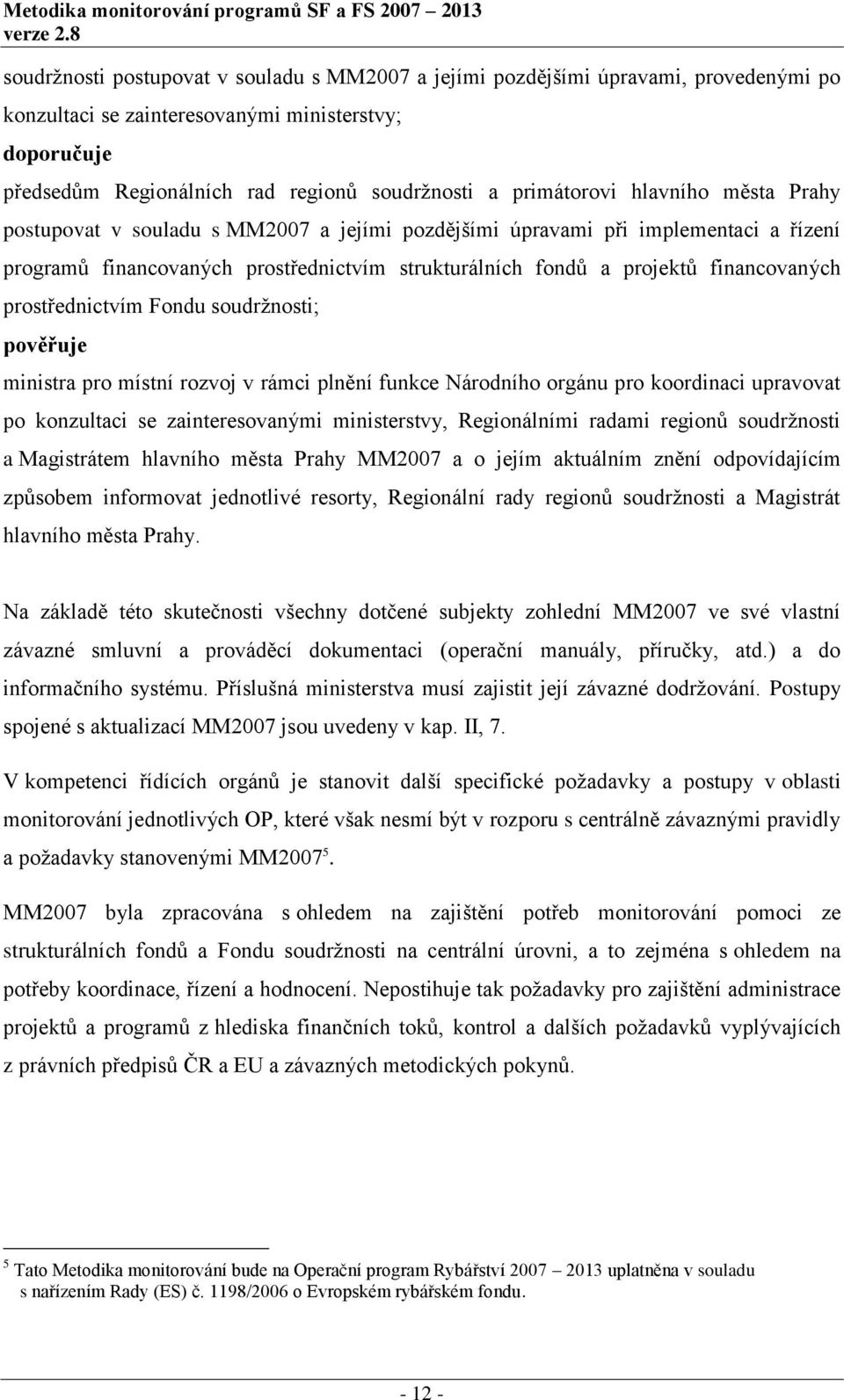 primátorovi hlavního města Prahy postupovat v souladu s MM2007 a jejími pozdějšími úpravami při implementaci a řízení programů financovaných prostřednictvím strukturálních fondů a projektů