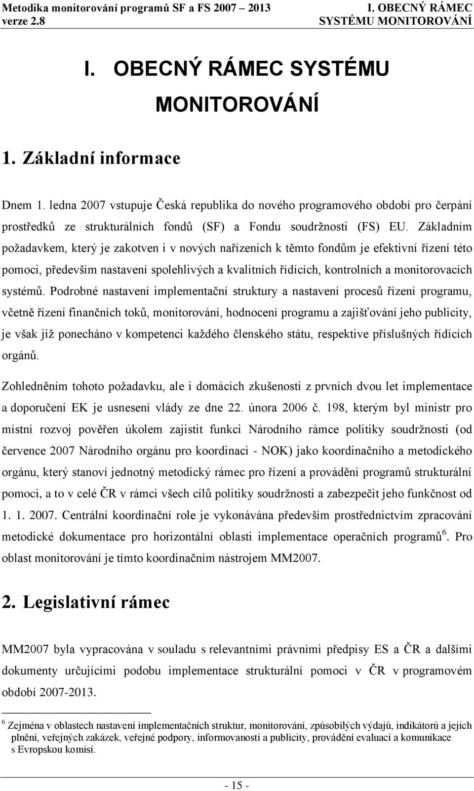 Základním poţadavkem, který je zakotven i v nových nařízeních k těmto fondům je efektivní řízení této pomoci, především nastavení spolehlivých a kvalitních řídících, kontrolních a monitorovacích