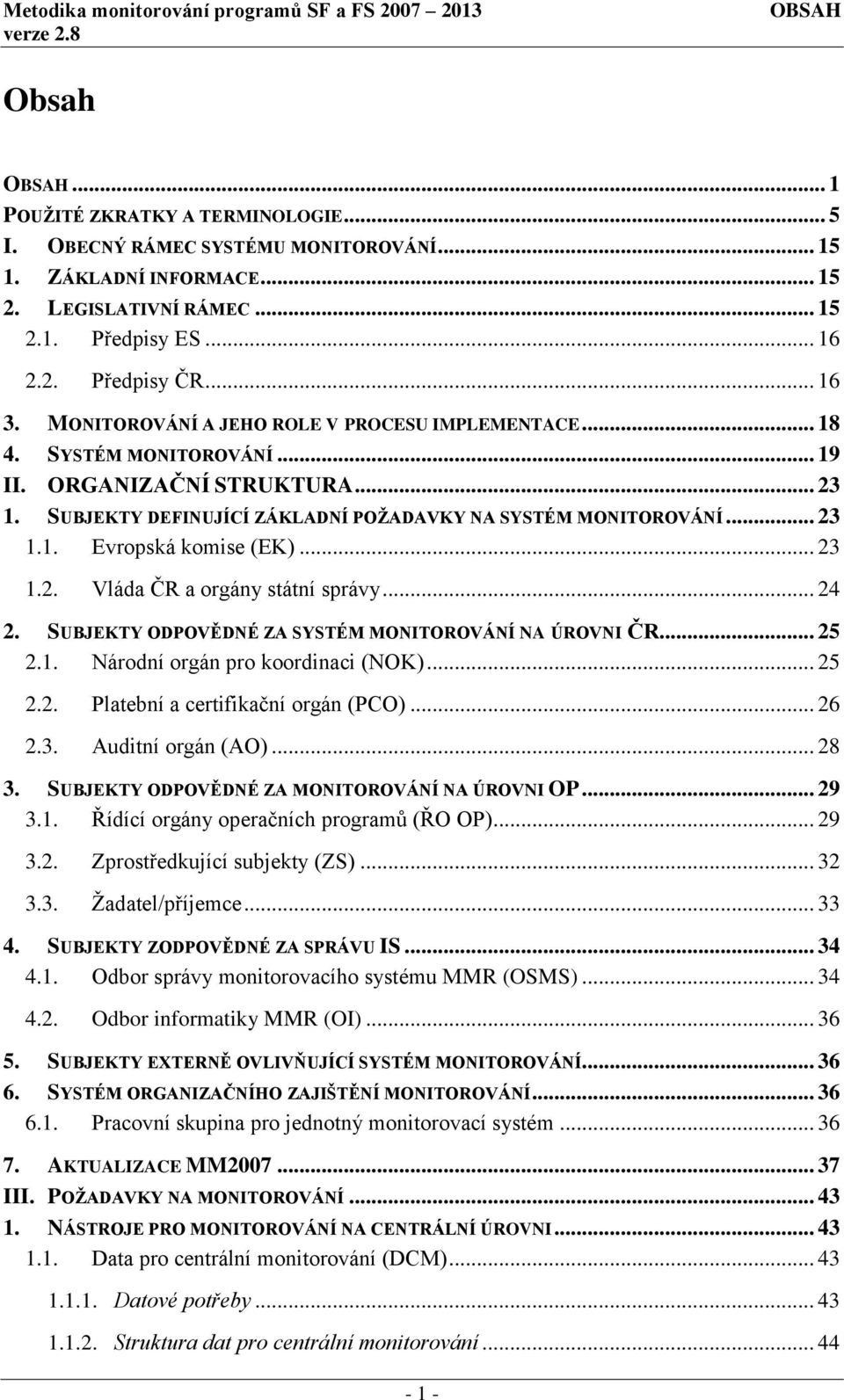 SUBJEKTY DEFINUJÍCÍ ZÁKLADNÍ POŢADAVKY NA SYSTÉM MONITOROVÁNÍ... 23 1.1. Evropská komise (EK)... 23 1.2. Vláda ČR a orgány státní správy... 24 2.