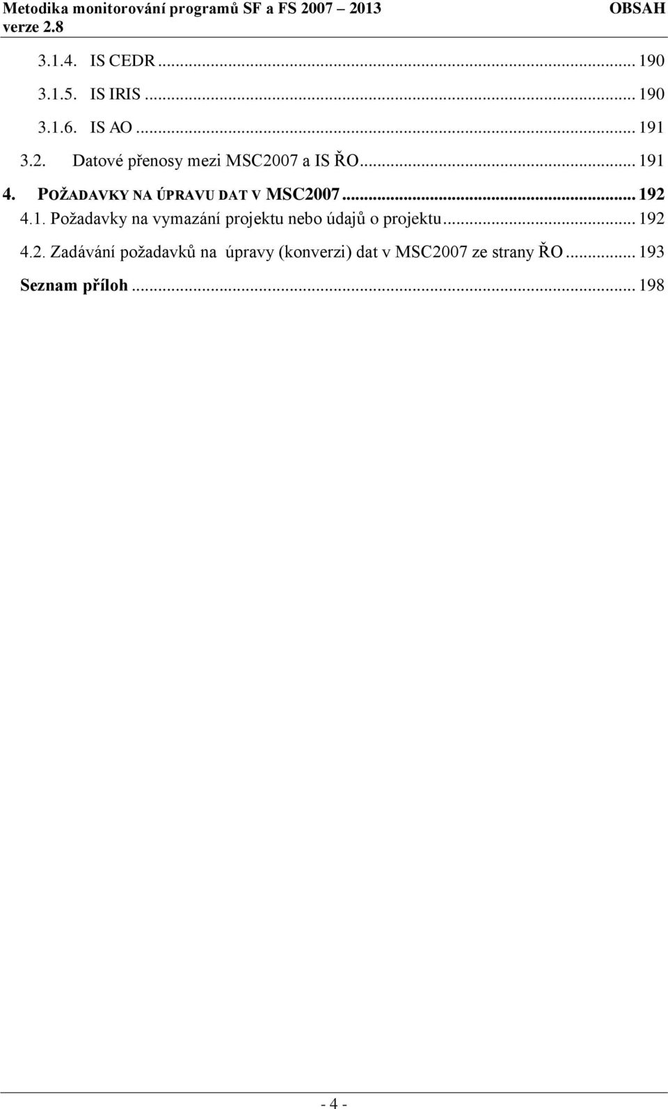 POŢADAVKY NA ÚPRAVU DAT V MSC2007... 192 4.1. Poţadavky na vymazání projektu bo údajů o projektu.