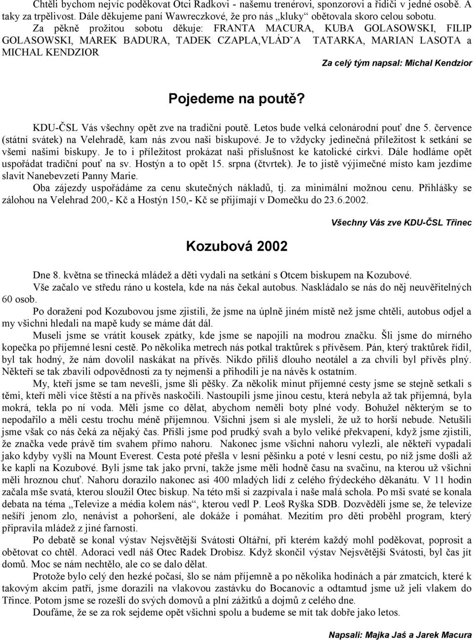 Pojedeme na poutě? KDU-ČSL Vás všechny opět zve na tradiční poutě. Letos bude velká celonárodní pouť dne 5. července (státní svátek) na Velehradě, kam nás zvou naši biskupové.