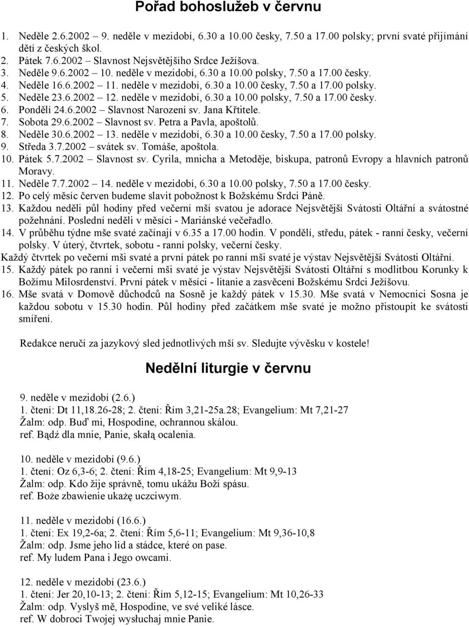 neděle v mezidobí, 6.30 a 10.00 polsky, 7.50 a 17.00 česky. 6. Pondělí 24.6.2002 Slavnost Narození sv. Jana Křtitele. 7. Sobota 29.6.2002 Slavnost sv. Petra a Pavla, apoštolů. 8. Neděle 30.6.2002 13.
