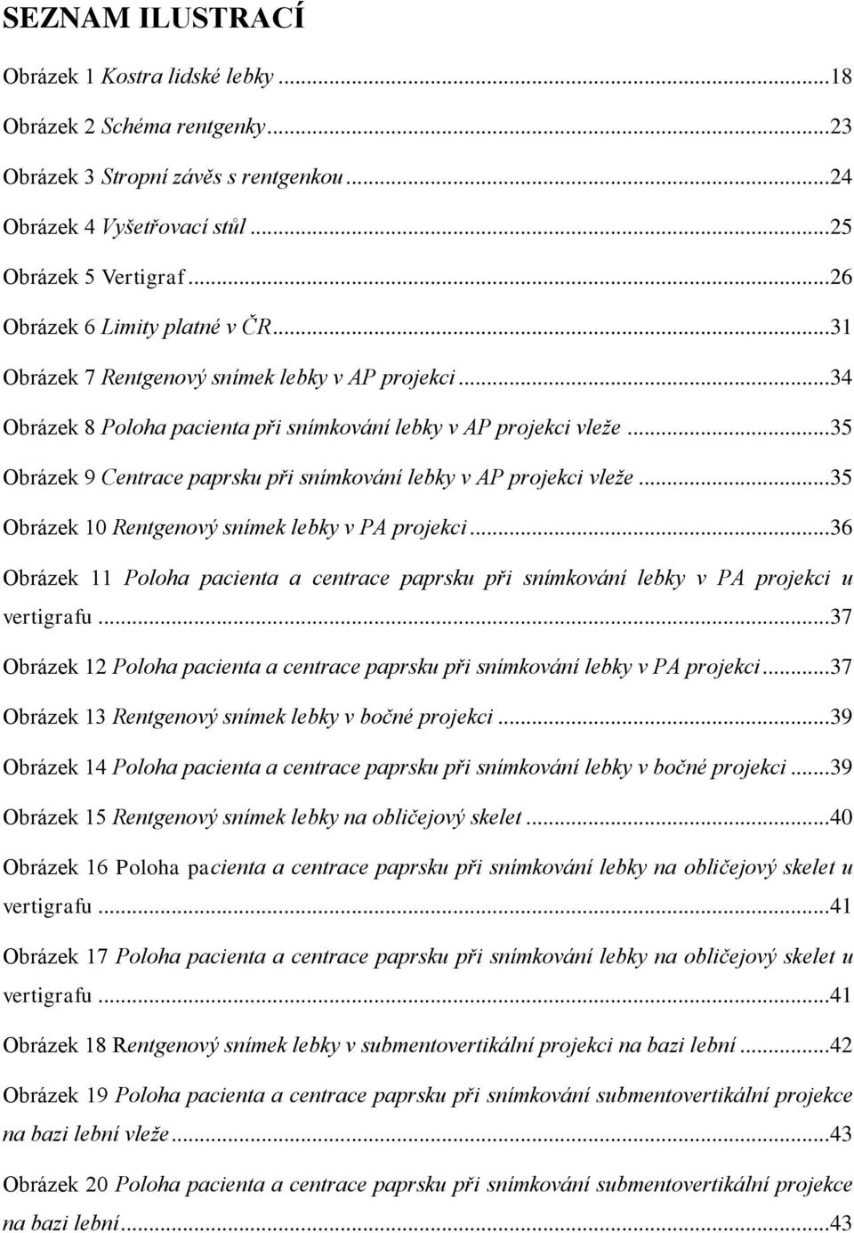 .. 35 Obrázek 9 Centrace paprsku při snímkování lebky v AP projekci vleže... 35 Obrázek 10 Rentgenový snímek lebky v PA projekci.