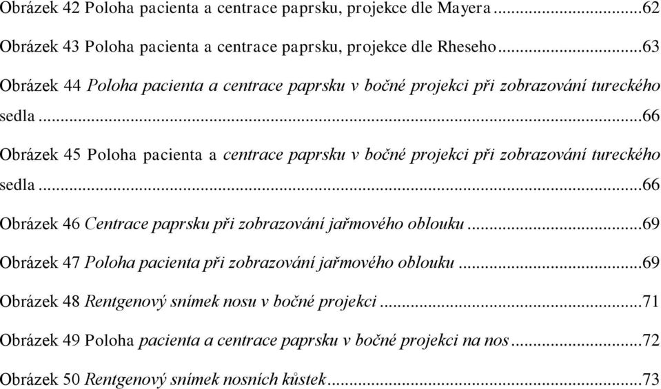 .. 66 Obrázek 45 Poloha pacienta a centrace paprsku v bočné projekci při zobrazování tureckého sedla... 66 Obrázek 46 Centrace paprsku při zobrazování jařmového oblouku.