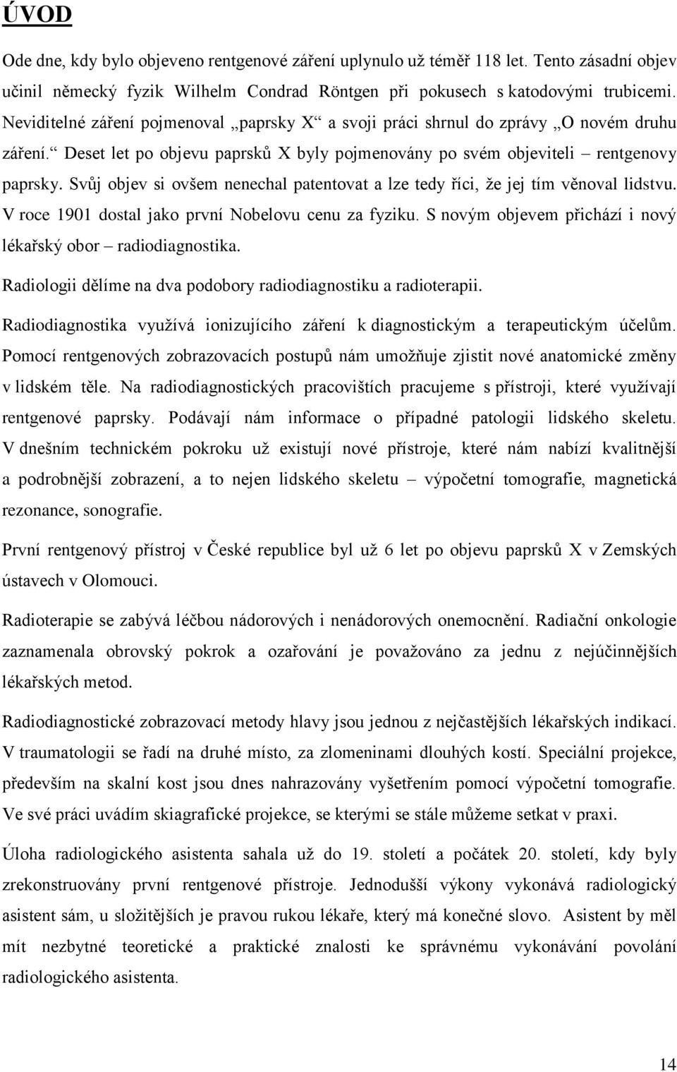 Svůj objev si ovšem nenechal patentovat a lze tedy říci, že jej tím věnoval lidstvu. V roce 1901 dostal jako první Nobelovu cenu za fyziku.