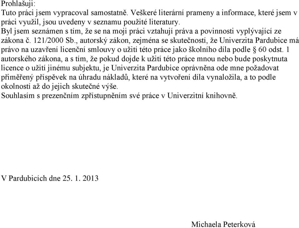 , autorský zákon, zejména se skutečností, že Univerzita Pardubice má právo na uzavření licenční smlouvy o užití této práce jako školního díla podle 60 odst.