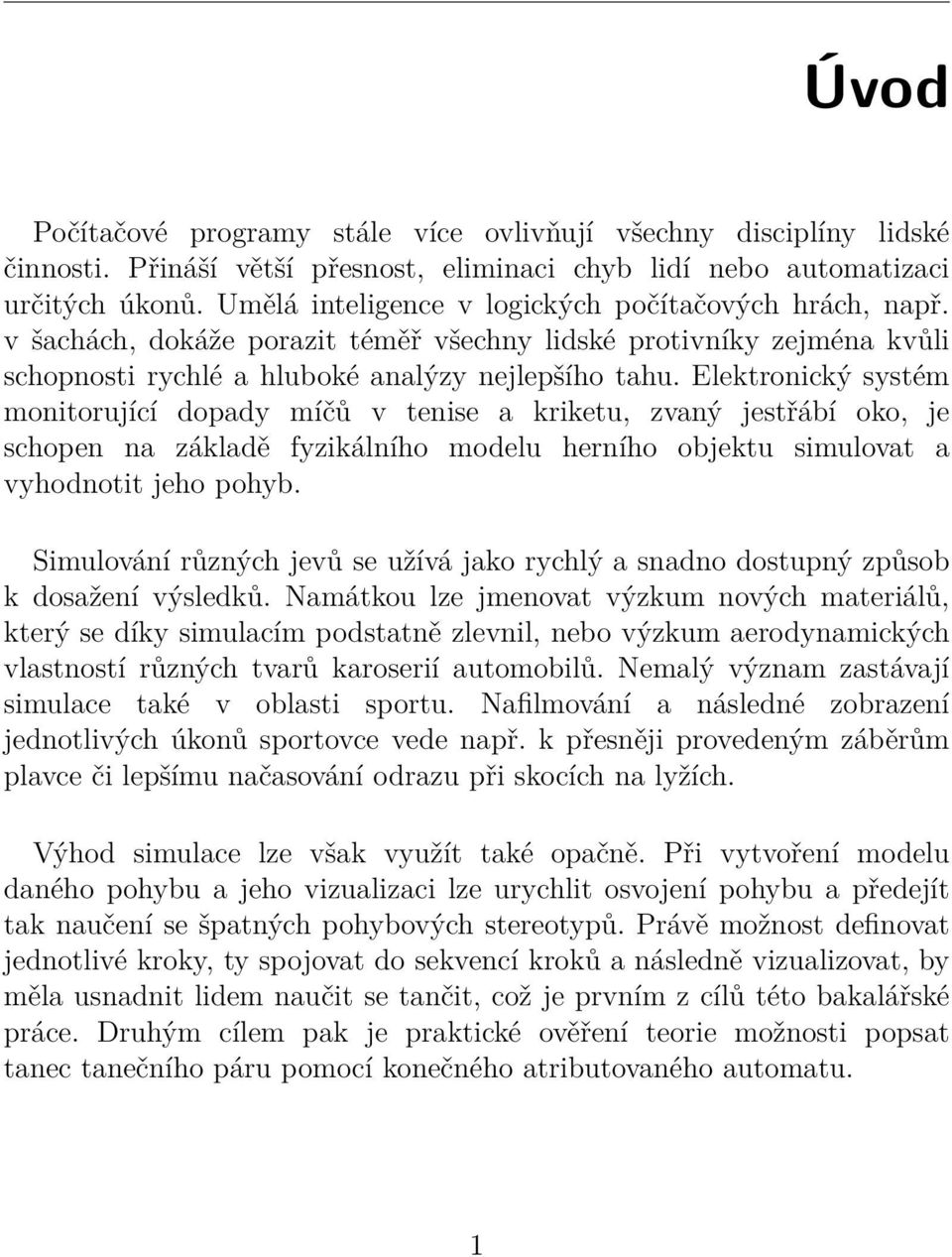 Elektronický systém monitorující dopady míčů v tenise a kriketu, zvaný jestřábí oko, je schopen na základě fyzikálního modelu herního objektu simulovat a vyhodnotit jeho pohyb.