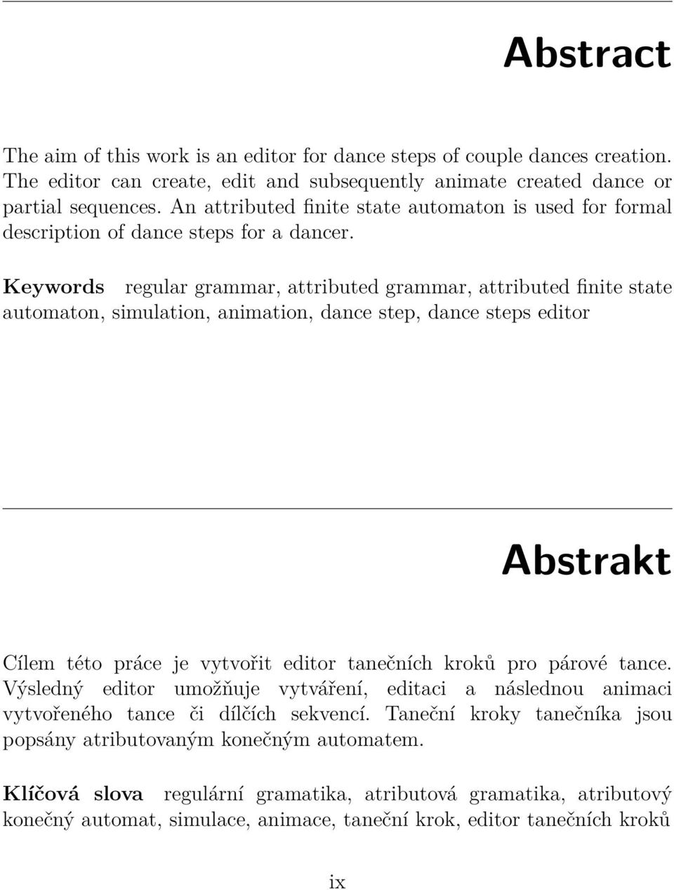 Keywords regular grammar, attributed grammar, attributed finite state automaton, simulation, animation, dance step, dance steps editor Abstrakt Cílem této práce je vytvořit editor tanečních kroků pro