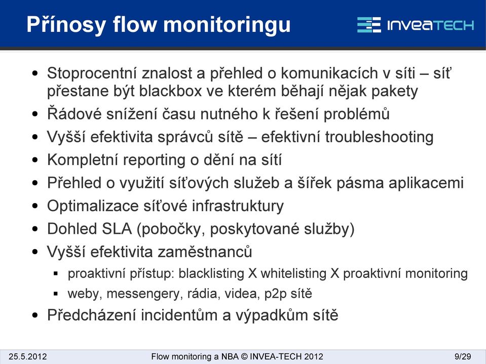 síťových služeb a šířek pásma aplikacemi Optimalizace síťové infrastruktury Dohled SLA (pobočky, poskytované služby) Vyšší efektivita zaměstnanců