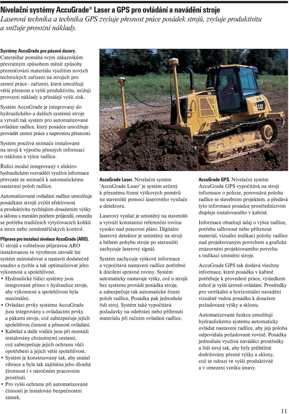 Caterpillar pomáhá svým zákazníkům převratným způsobem měnit způsoby přemísťování materiálu využitím nových technických zařízení na strojích pro zemní práce - zařízení, která umožňují větší přesnost