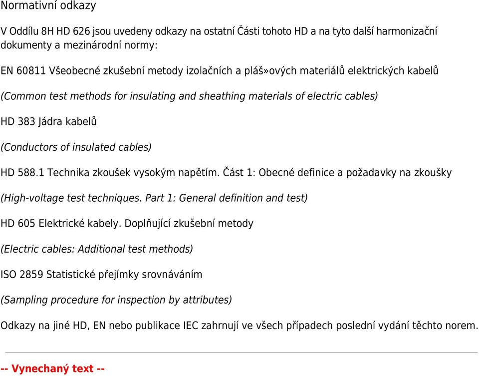 1 Technika zkoušek vysokým napětím. Část 1: Obecné definice a požadavky na zkoušky (High-voltage test techniques. Part 1: General definition and test) HD 605 Elektrické kabely.