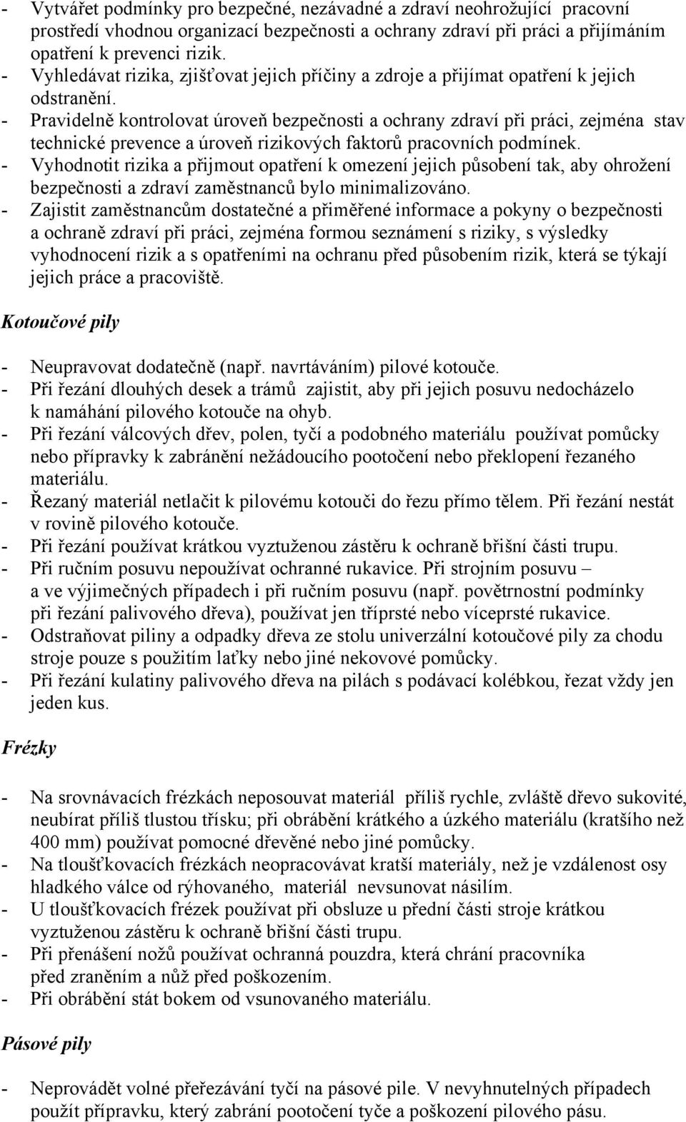 - Pravidelně kontrolovat úroveň bezpečnosti a ochrany zdraví při práci, zejména stav technické prevence a úroveň rizikových faktorů pracovních podmínek.