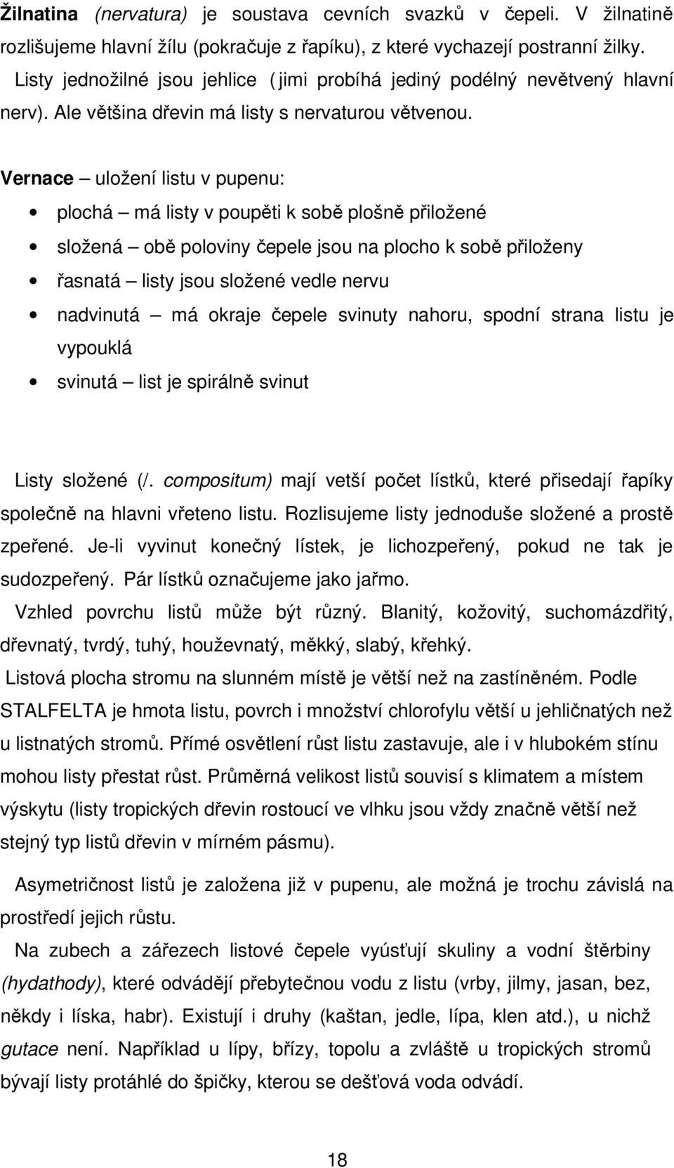 Vernace uložení listu v pupenu: plochá má listy v poupěti k sobě plošně přiložené složená obě poloviny čepele jsou na plocho k sobě přiloženy řasnatá listy jsou složené vedle nervu nadvinutá má