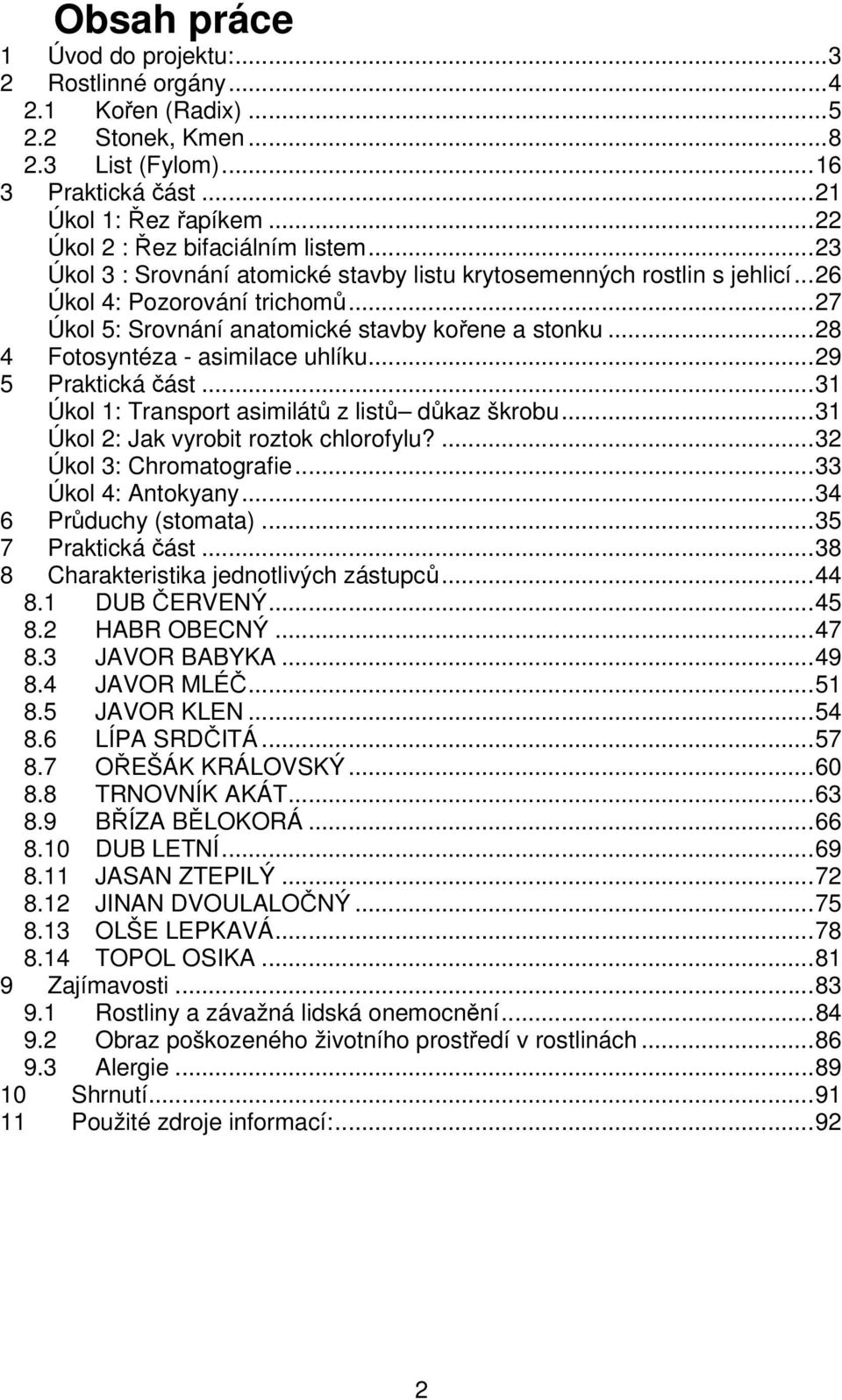 .. 27 Úkol 5: Srovnání anatomické stavby kořene a stonku... 28 4 Fotosyntéza - asimilace uhlíku... 29 5 Praktická část... 31 Úkol 1: Transport asimilátů z listů důkaz škrobu.