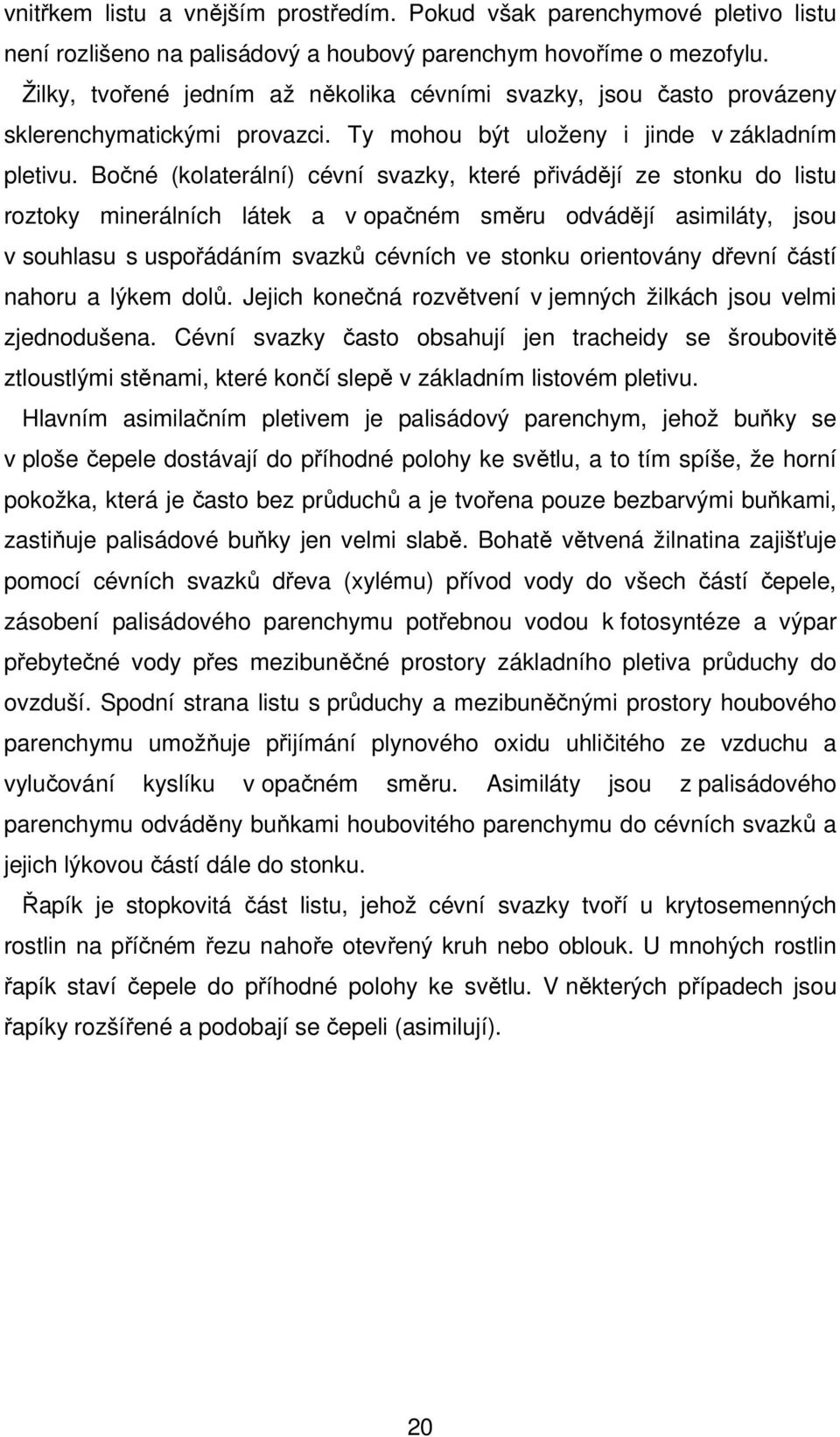 Bočné (kolaterální) cévní svazky, které přivádějí ze stonku do listu roztoky minerálních látek a v opačném směru odvádějí asimiláty, jsou v souhlasu s uspořádáním svazků cévních ve stonku orientovány