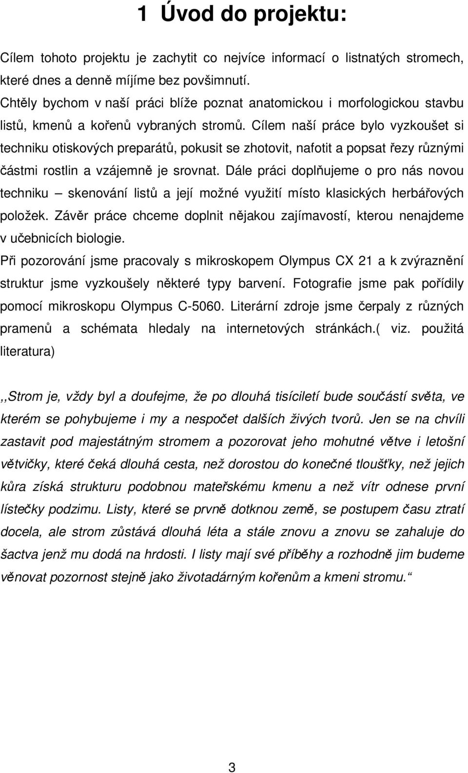 Cílem naší práce bylo vyzkoušet si techniku otiskových preparátů, pokusit se zhotovit, nafotit a popsat řezy různými částmi rostlin a vzájemně je srovnat.