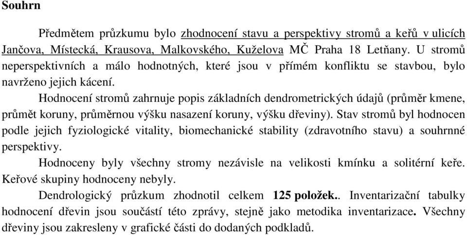 Hodnocení stromů zahrnuje popis základních dendrometrických údajů (průměr kmene, průmět koruny, průměrnou výšku nasazení koruny, výšku dřeviny).