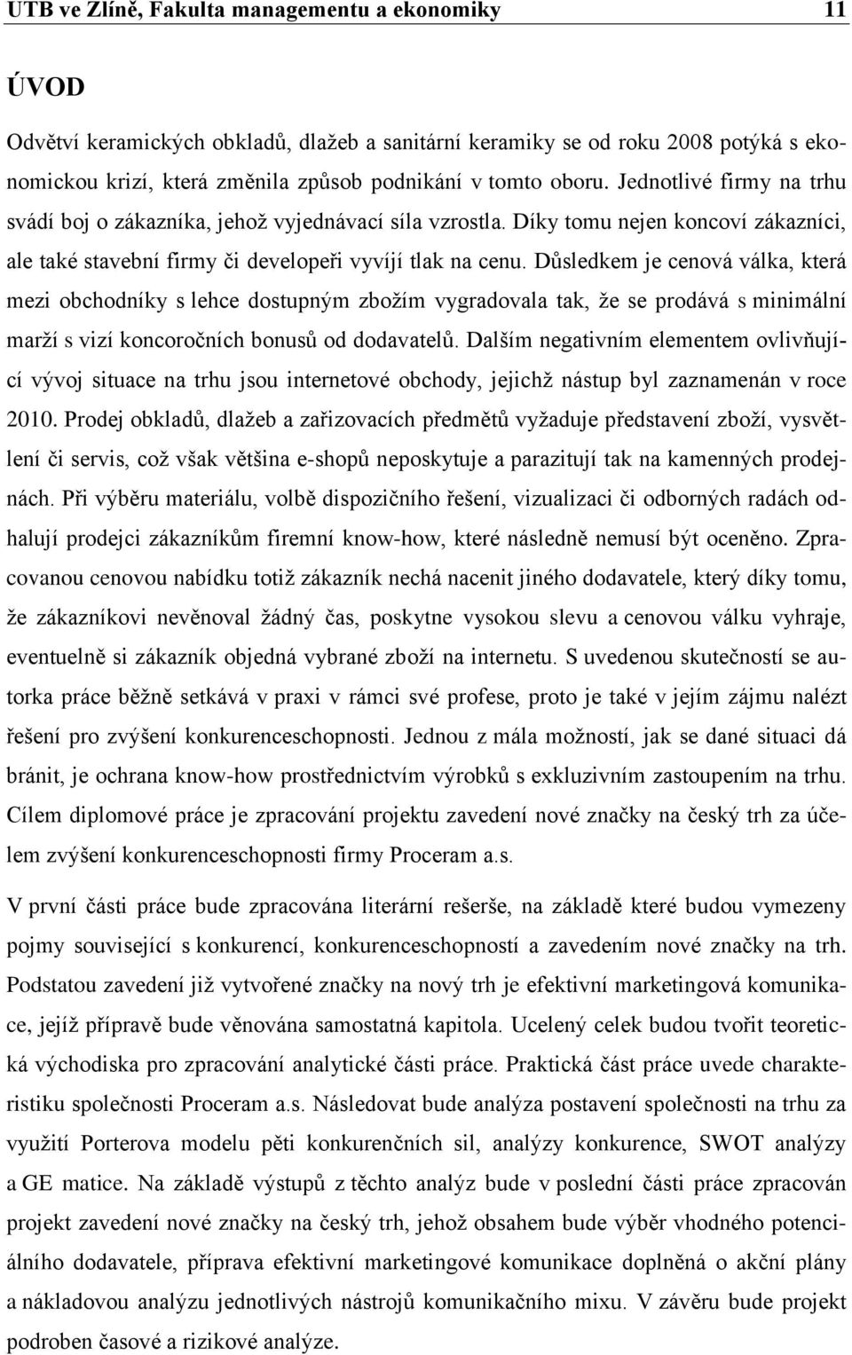 Důsledkem je cenová válka, která mezi obchodníky s lehce dostupným zbožím vygradovala tak, že se prodává s minimální marží s vizí koncoročních bonusů od dodavatelů.