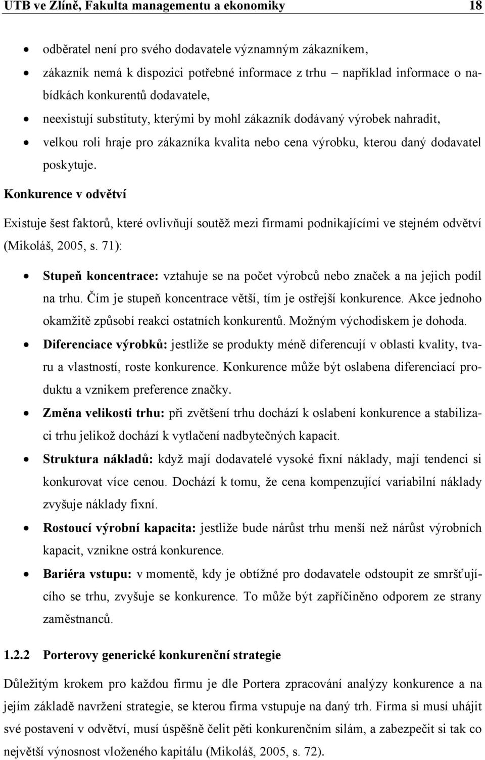 Konkurence v odvětví Existuje šest faktorů, které ovlivňují soutěž mezi firmami podnikajícími ve stejném odvětví (Mikoláš, 2005, s.