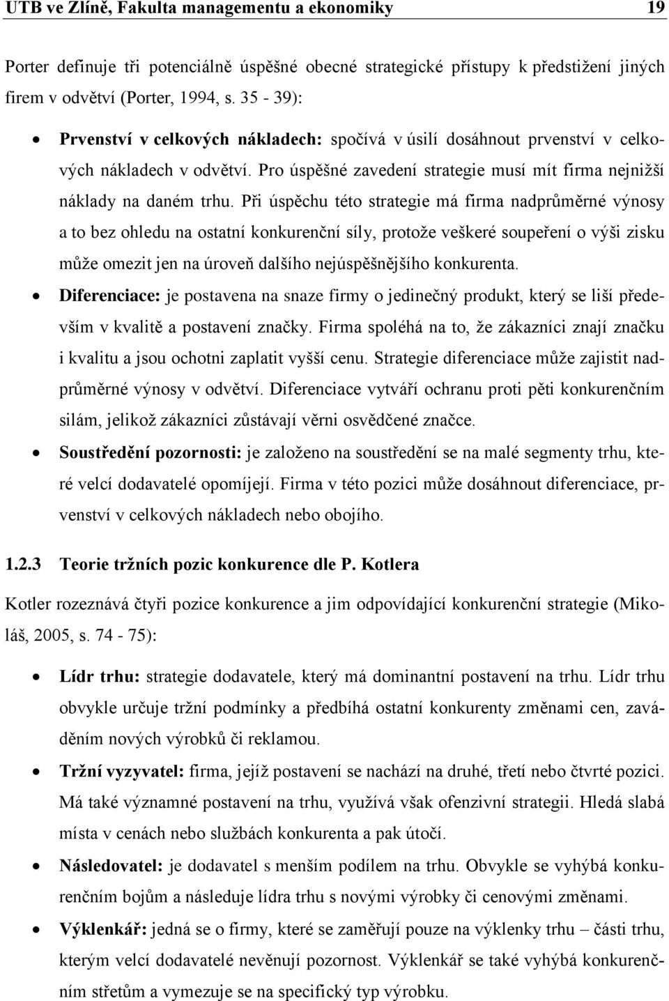 Při úspěchu této strategie má firma nadprůměrné výnosy a to bez ohledu na ostatní konkurenční síly, protože veškeré soupeření o výši zisku může omezit jen na úroveň dalšího nejúspěšnějšího konkurenta.