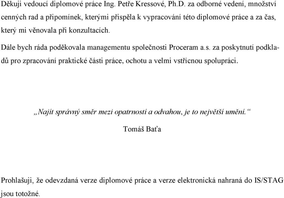 Dále bych ráda poděkovala managementu společnosti Proceram a.s. za poskytnutí podkladů pro zpracování praktické části práce, ochotu a velmi vstřícnou spolupráci.