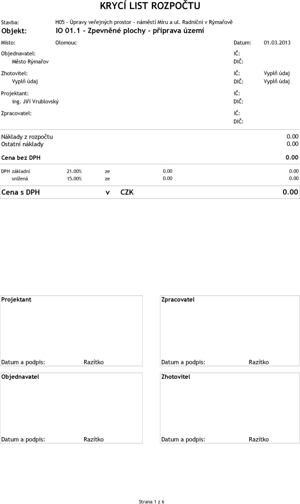 Jiří Vrublovský Zpracovatel: D D D D Vyplň údaj Vyplň údaj Náklady z rozpočtu Ostatní náklady Cena bez DPH DPH základní 21.00% ze snížená 15.