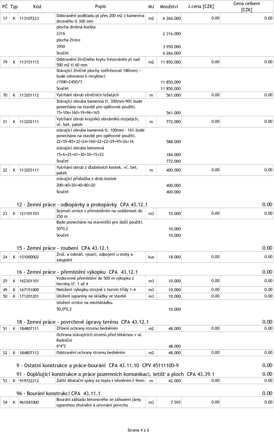 cena [CZ] [CZ] 70 113201112 Vytrhání obrub silničních ležatých m 561.000 Stávající obruba kamenná tl. 300mm-90% bude 15+106+160+19+96+165 561.