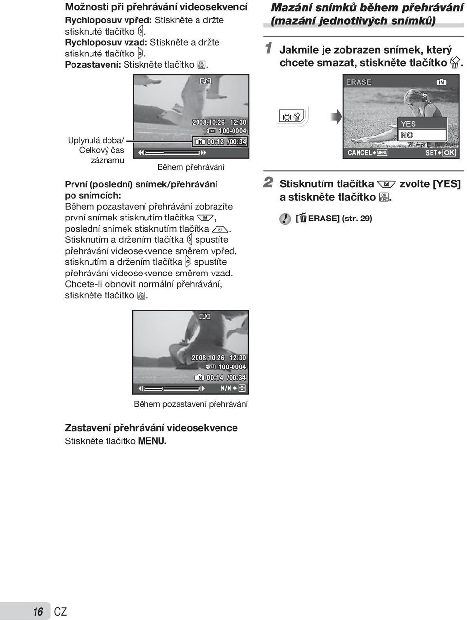 26 12:30 100-0004 IN 00:12 /00:34 Během přehrávání První (poslední) snímek/přehrávání po snímcích: Během pozastavení přehrávání zobrazíte první snímek stisknutím tlačítka k, poslední snímek